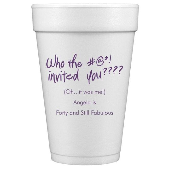 Fun Who Invited You Styrofoam Cups